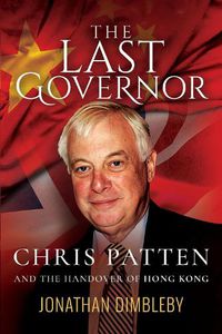 Cover image for The Last Governor: Chris Patten and the Handover of Hong Kong