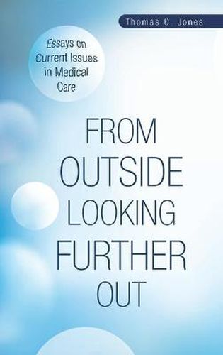 Cover image for From Outside Looking Further Out: Essays on Current Issues in Medical Care