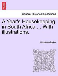 Cover image for A Year's Housekeeping in South Africa ... with Illustrations.