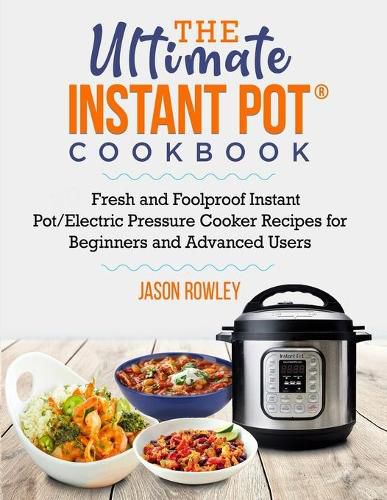 Cover image for The Ultimate Instant Pot(R) Cookbook: Fresh and Foolproof Instant Pot/Electric Pressure Cooker Recipes for Beginners and Advanced Users: Fresh and Foolproof Instant Pot/Electric Pressure Cooker Recipes for Beginners and Advanced Users