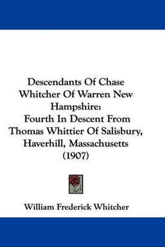 Descendants of Chase Whitcher of Warren New Hampshire: Fourth in Descent from Thomas Whittier of Salisbury, Haverhill, Massachusetts (1907)