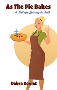 Cover image for As The Pie Bakes: A Waitress Journey in Faith