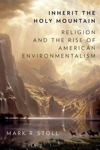Cover image for Inherit the Holy Mountain: Religion and the Rise of American Environmentalism