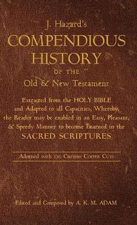 Cover image for A Compendious History of the Old and New Testament: Extracted from the Holy Bible and Adapted to All Capacities