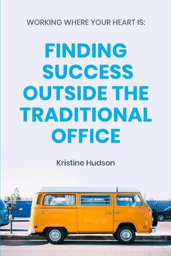 Cover image for Working Where Your Heart Is: Finding Success Outside The Traditional Office