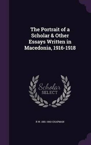 Cover image for The Portrait of a Scholar & Other Essays Written in Macedonia, 1916-1918