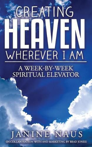 Cover image for Creating Heaven Wherever I Am: A Week-By-Week Spiritual Elevator