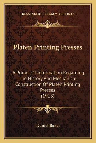 Platen Printing Presses: A Primer of Information Regarding the History and Mechanical Construction of Platen Printing Presses (1918)