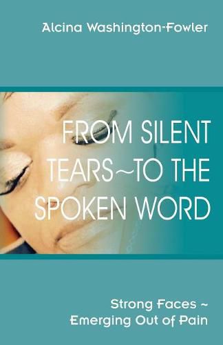 Cover image for From Silent Tears To the Spoken Word: Strong Faces Emerging Out of Pain