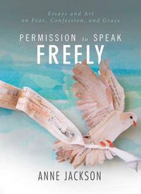 Cover image for Permission to Speak Freely: Essays and Art on Fear, Confession, and Grace