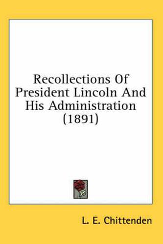 Cover image for Recollections of President Lincoln and His Administration (1891)