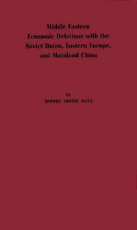 Cover image for Middle Eastern Economic Relations with the Soviet Union, Eastern Europe, and Mainland China.