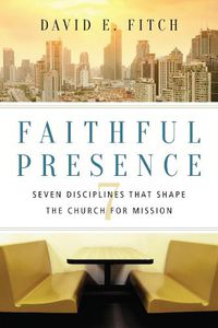 Cover image for Faithful Presence - Seven Disciplines That Shape the Church for Mission