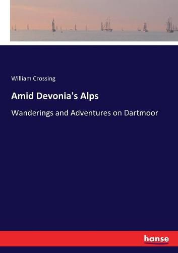 Amid Devonia's Alps: Wanderings and Adventures on Dartmoor