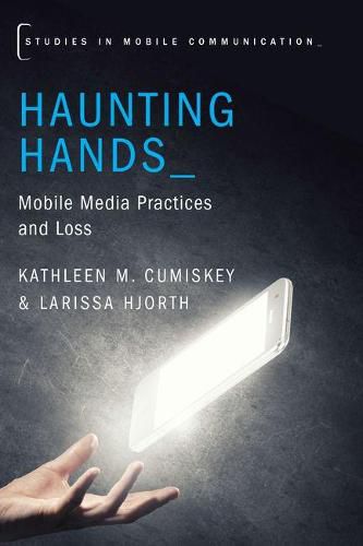 Cover image for Haunting Hands: Mobile Media Practices and Loss