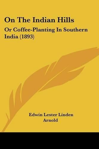 On the Indian Hills: Or Coffee-Planting in Southern India (1893)