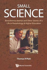 Cover image for Small Science: Baracktrema Obamai And Other Stories Of A Life In Parasitology & Higher Education