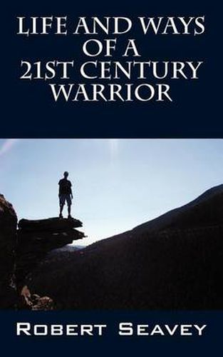 Cover image for Life and Ways of A 21st Century Warrior: Personal Thoughts and Principles for Living Peacefully in the New Millennium