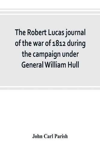 The Robert Lucas journal of the war of 1812 during the campaign under General William Hull