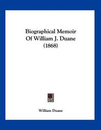 Cover image for Biographical Memoir of William J. Duane (1868)