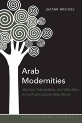 Cover image for Arab Modernities: Islamism, Nationalism, and Liberalism in the Post-Colonial Arab World