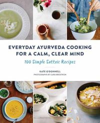 Cover image for Everyday Ayurveda Cooking for a Calm, Clear Mind: 100 Simple Sattvic Recipes