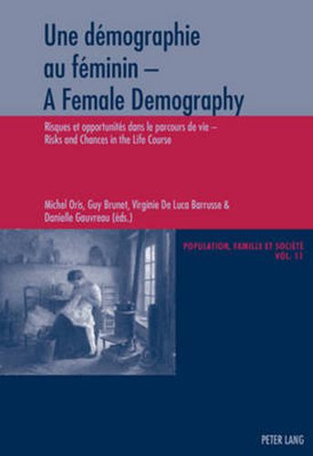 Une demographie au feminin - A Female Demography: Risques et opportunites dans le parcours de vie - Risks and Chances in the Life Course