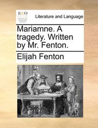 Cover image for Mariamne. a Tragedy. Written by Mr. Fenton.