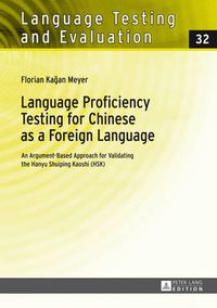 Cover image for Language Proficiency Testing for Chinese as a Foreign Language: An Argument-Based Approach for Validating the Hanyu Shuiping Kaoshi (HSK)
