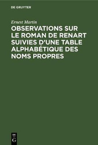 Observations Sur Le Roman de Renart Suivies d'Une Table Alphabetique Des Noms Propres: Supplement de l'Edition Du Roman de Renart