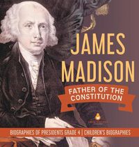 Cover image for James Madison: Father of the Constitution Biographies of Presidents Grade 4 Children's Biographies