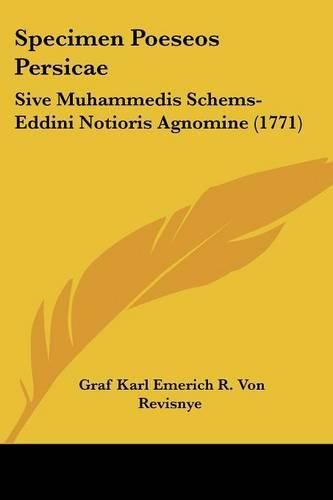 Cover image for Specimen Poeseos Persicae: Sive Muhammedis Schems-Eddini Notioris Agnomine (1771)