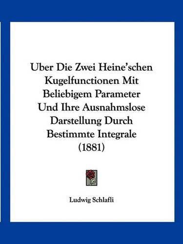 Cover image for Uber Die Zwei Heine'schen Kugelfunctionen Mit Beliebigem Parameter Und Ihre Ausnahmslose Darstellung Durch Bestimmte Integrale (1881)