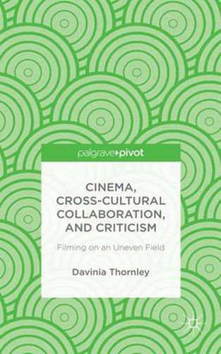 Cover image for Cinema, Cross-Cultural Collaboration, and Criticism: Filming on an Uneven Field