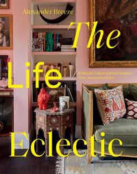 Cover image for The Life Eclectic: Brilliantly Unique Interior Designs from Around the World