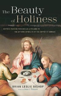 Cover image for The Beauty of Holiness: Giotto's Passion Frescoes as a Prelude to the Artistic Afterlife of the Supper at Emmaus