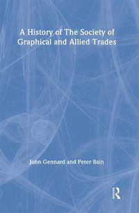 Cover image for A History of the Society of Graphical and Allied Trades