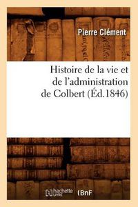 Cover image for Histoire de la Vie Et de l'Administration de Colbert (Ed.1846)