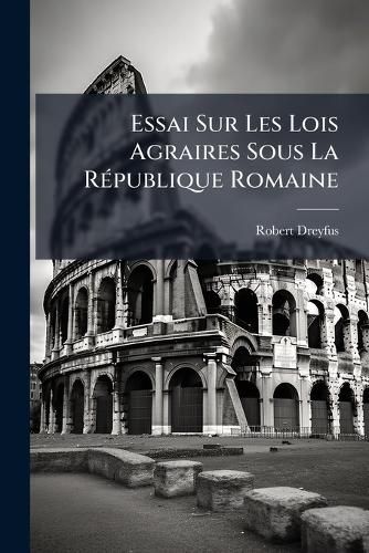 Cover image for Essai Sur Les Lois Agraires Sous La Rpublique Romaine