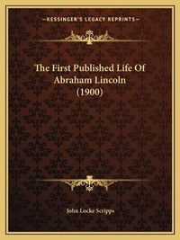 Cover image for The First Published Life of Abraham Lincoln (1900)