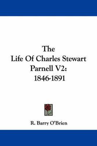 The Life of Charles Stewart Parnell V2: 1846-1891