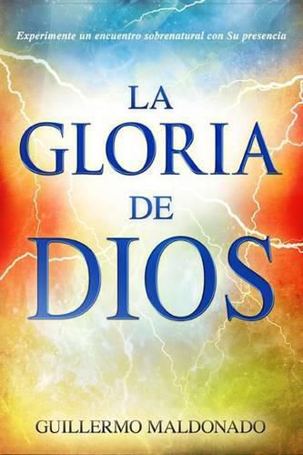 Cover image for La Gloria de Dios: Experimente Un Encuentro Sobrenatural Con Su Presencia