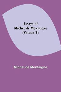 Cover image for Essays of Michel de Montaigne (Volume 5)