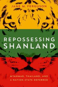 Cover image for Repossessing Shanland: Myanmar, Thailand, and a Nation-State Deferred