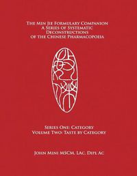 Cover image for The Min Jie Formulary Companion: A Series of Systematic Deconstructions of the Chinese Pharmacopoeia Series One: Category Volume Two: Taste by Category