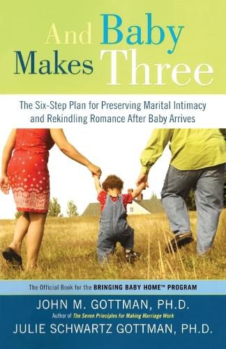 Cover image for And Baby Makes Three: The Six-Step Plan for Preserving Marital Intimacy and Rekindling Romance After Baby Arrives