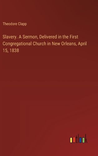 Slavery. A Sermon, Delivered in the First Congregational Church in New Orleans, April 15, 1838