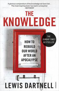 Cover image for The Knowledge: How To Rebuild Our World After An Apocalypse