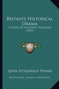 Cover image for Britain's Historical Drama: A Series of National Tragedies (1832)