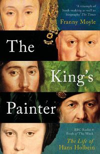 Cover image for The King's Painter: The Life and Times of Hans Holbein